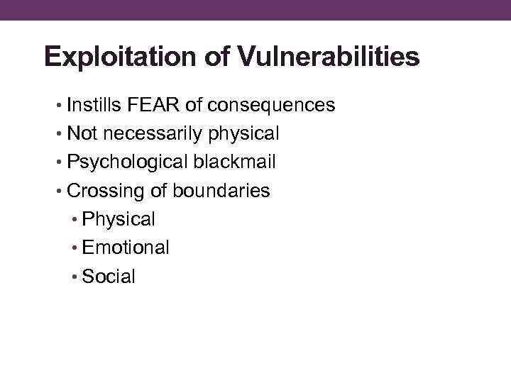 Exploitation of Vulnerabilities • Instills FEAR of consequences • Not necessarily physical • Psychological