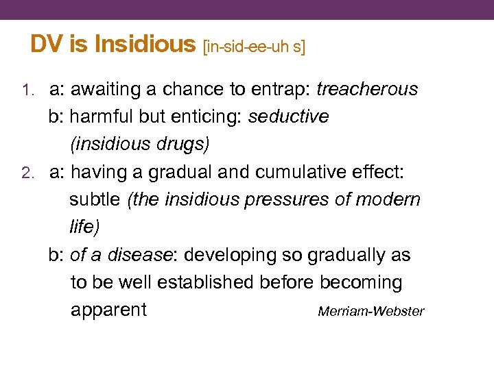 DV is Insidious [in-sid-ee-uh s] 1. a: awaiting a chance to entrap: treacherous b: