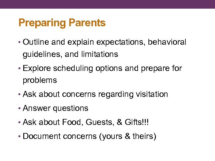 Preparing Parents • Outline and explain expectations, behavioral guidelines, and limitations • Explore scheduling
