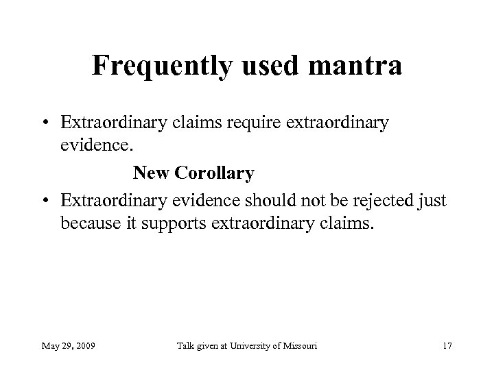 Frequently used mantra • Extraordinary claims require extraordinary evidence. New Corollary • Extraordinary evidence