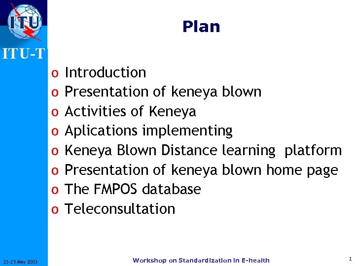 Plan ITU-T o o o o 23 -25 May 2003 Introduction Presentation of keneya