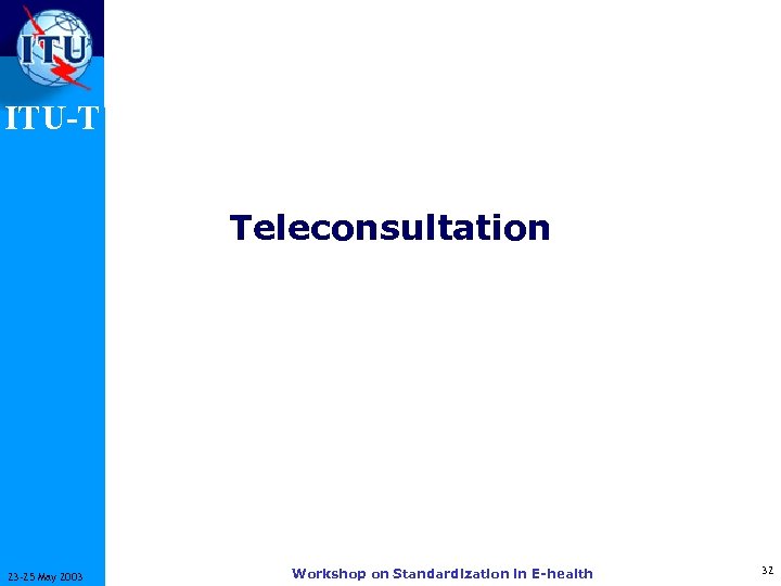 ITU-T Teleconsultation 23 -25 May 2003 Workshop on Standardization in E-health 32 