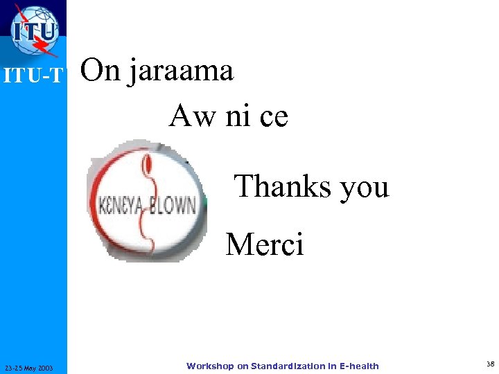 ITU-T On jaraama Aw ni ce Thanks you Merci 23 -25 May 2003 Workshop