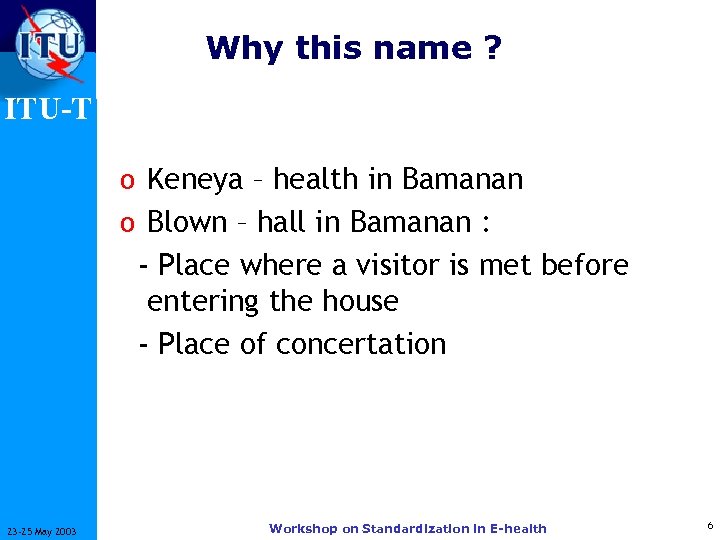 Why this name ? ITU-T o Keneya – health in Bamanan o Blown –