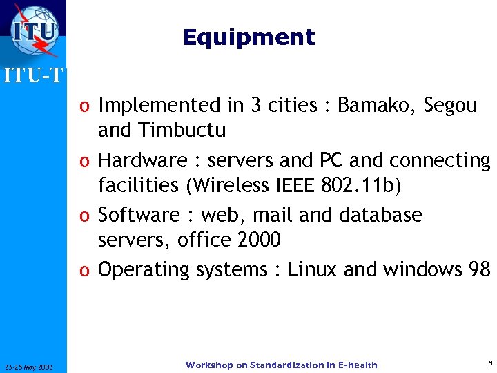 Equipment ITU-T o Implemented in 3 cities : Bamako, Segou and Timbuctu o Hardware