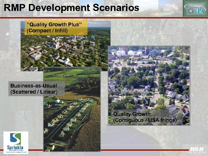 RMP Development Scenarios “Quality Growth Plus” (Compact / Infill) Business-as-Usual (Scattered / Linear) Quality
