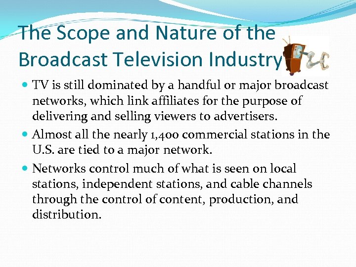 The Scope and Nature of the Broadcast Television Industry TV is still dominated by