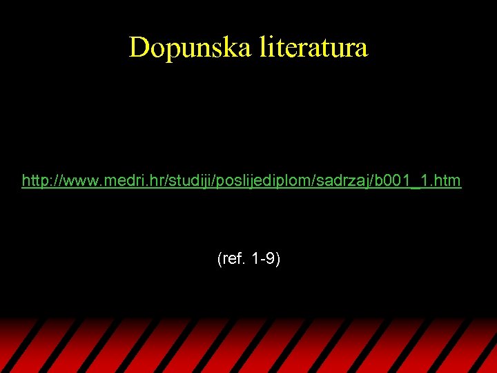 Dopunska literatura http: //www. medri. hr/studiji/poslijediplom/sadrzaj/b 001_1. htm (ref. 1 -9) 