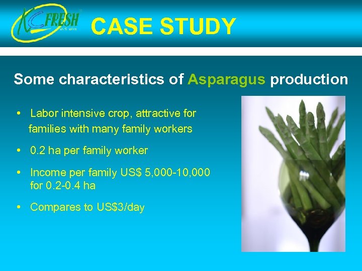 CASE STUDY Some characteristics of Asparagus production • Labor intensive crop, attractive for families