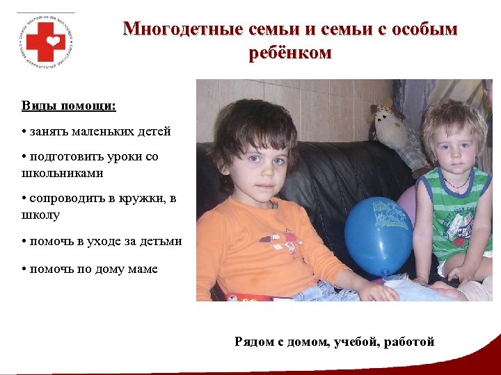 Многодетные семьи и семьи с особым ребёнком Виды помощи: • занять маленьких детей •