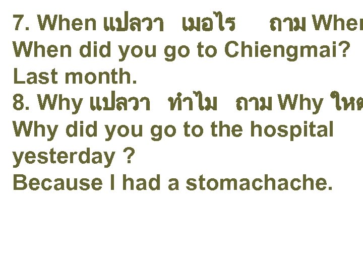 7. When แปลวา เมอไร ถาม When did you go to Chiengmai? Last month. 8.