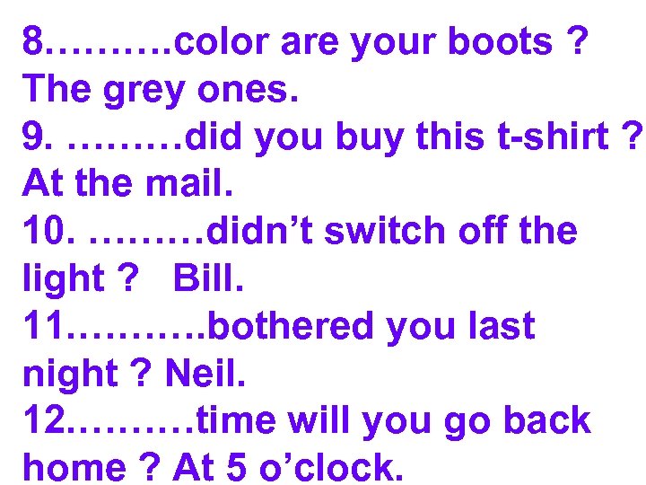 8………. color are your boots ? The grey ones. 9. ………did you buy this