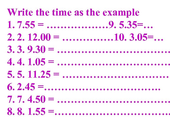 Write the time as the example 1. 7. 55 = ……………… 9. 5. 35=…