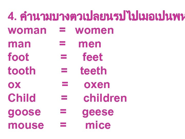 4. คำนามบางตวเปลยนรปไปเมอเปนพห woman = women man = men foot = feet tooth = teeth