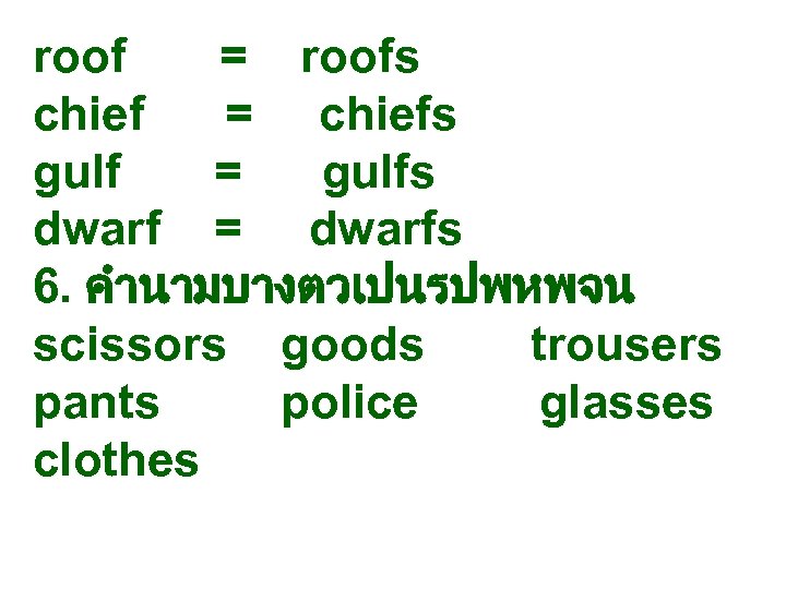 roof = roofs chief = chiefs gulf = gulfs dwarf = dwarfs 6. คำนามบางตวเปนรปพหพจน