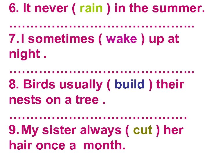 6. It never ( rain ) in the summer. …………………. . 7. I sometimes