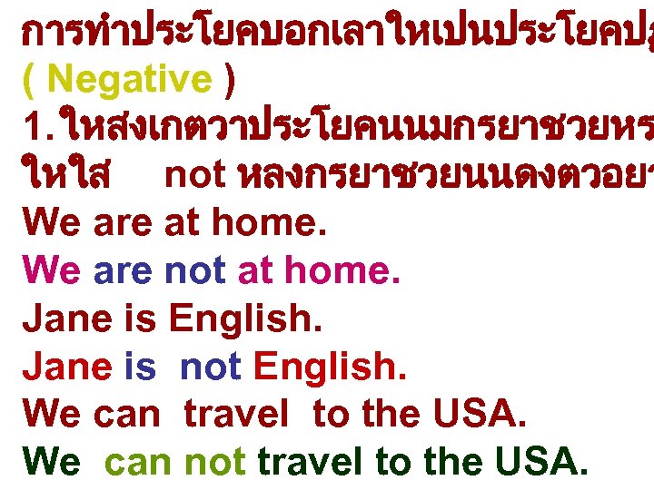 การทำประโยคบอกเลาใหเปนประโยคปฏ ( Negative ) 1. ใหสงเกตวาประโยคนนมกรยาชวยหร ใหใส not หลงกรยาชวยนนดงตวอยา We are at home. We