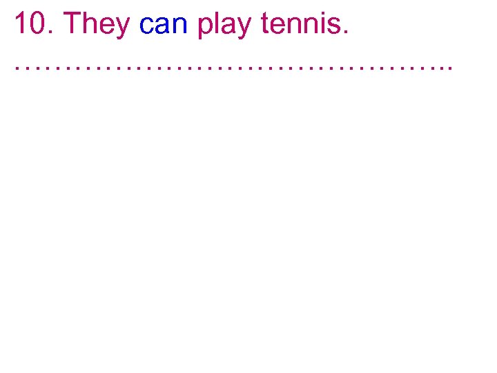 10. They can play tennis. …………………. . 