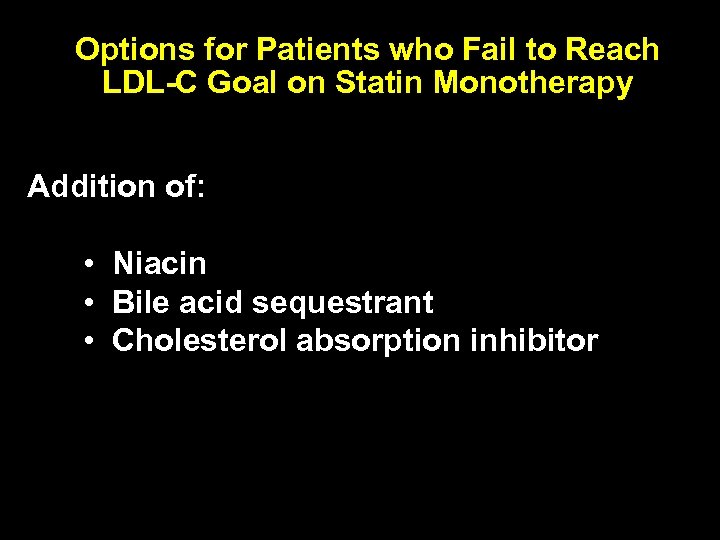 Options for Patients who Fail to Reach LDL-C Goal on Statin Monotherapy Addition of: