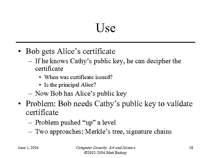 Use • Bob gets Alice’s certificate – If he knows Cathy’s public key, he