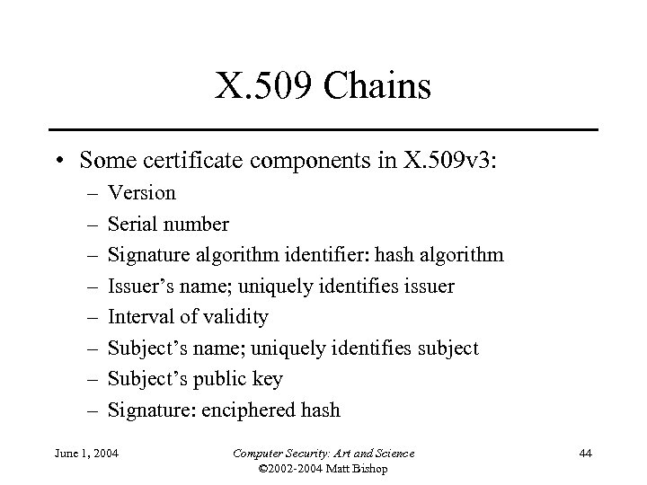 X. 509 Chains • Some certificate components in X. 509 v 3: – –