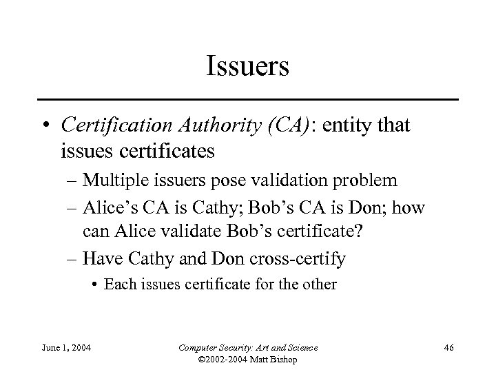 Issuers • Certification Authority (CA): entity that issues certificates – Multiple issuers pose validation