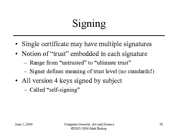 Signing • Single certificate may have multiple signatures • Notion of “trust” embedded in