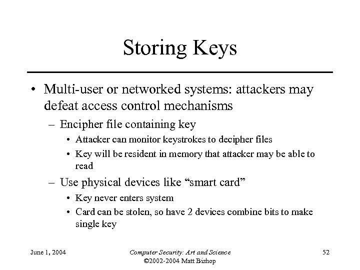 Storing Keys • Multi-user or networked systems: attackers may defeat access control mechanisms –