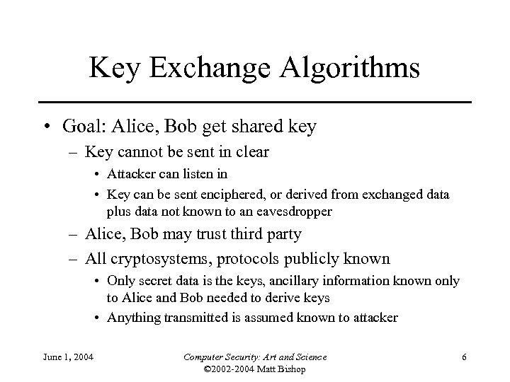 Key Exchange Algorithms • Goal: Alice, Bob get shared key – Key cannot be