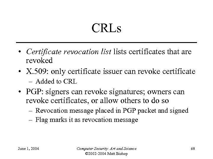 CRLs • Certificate revocation lists certificates that are revoked • X. 509: only certificate
