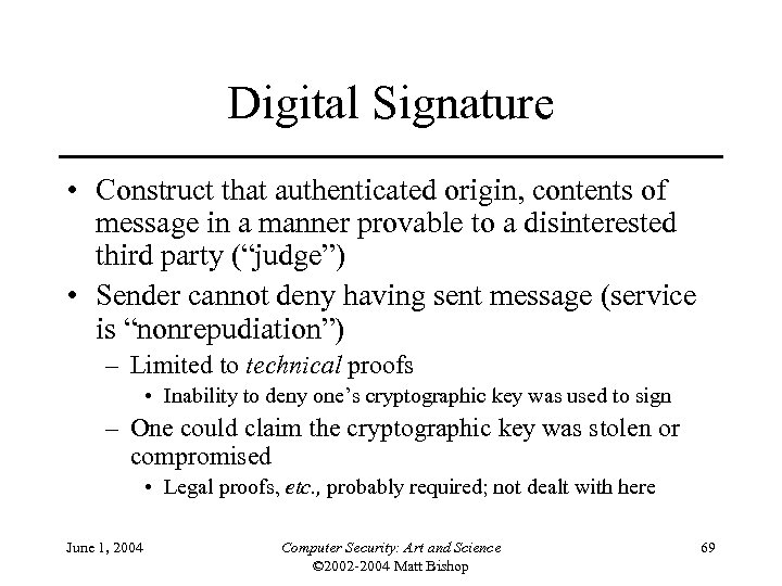 Digital Signature • Construct that authenticated origin, contents of message in a manner provable