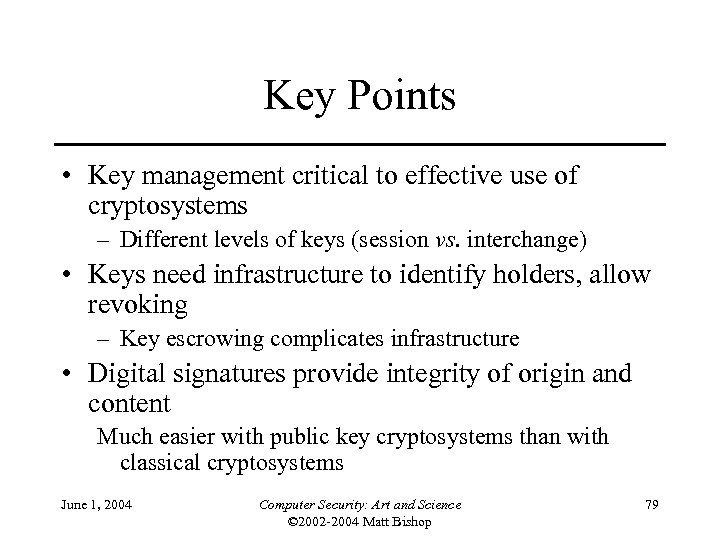 Key Points • Key management critical to effective use of cryptosystems – Different levels