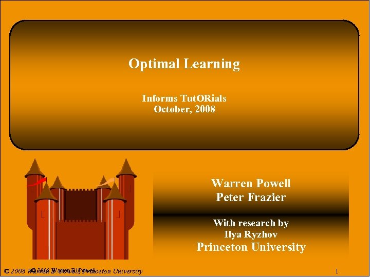 Optimal Learning Informs Tut. ORials October, 2008 . Warren Powell Peter Frazier With research