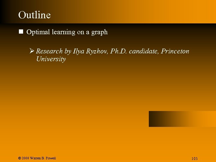 Outline n Optimal learning on a graph Ø Research by Ilya Ryzhov, Ph. D.