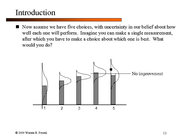 Introduction n Now assume we have five choices, with uncertainty in our belief about