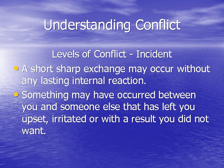 Understanding Conflict Levels of Conflict - Incident • A short sharp exchange may occur