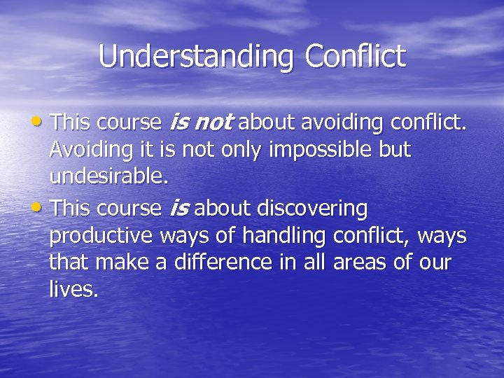 Understanding Conflict • This course is not about avoiding conflict. Avoiding it is not