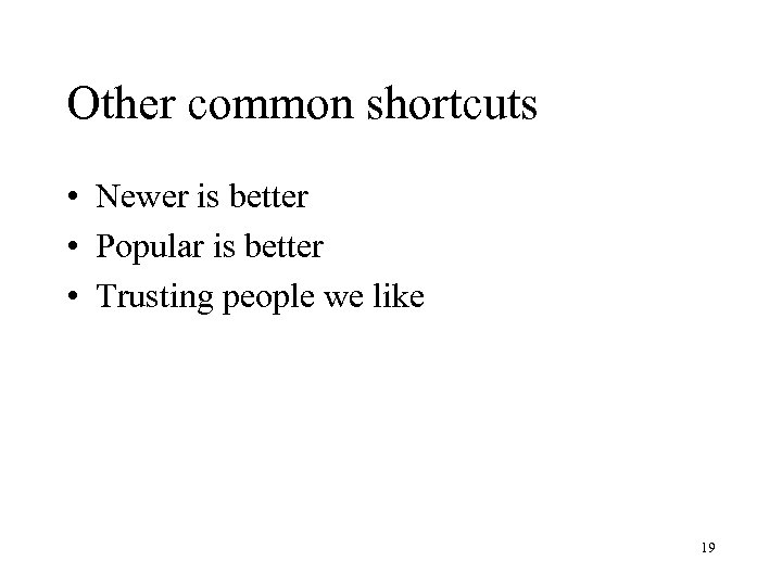 Other common shortcuts • Newer is better • Popular is better • Trusting people