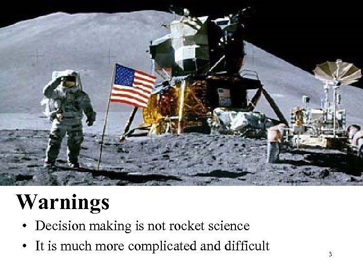Warnings • Decision making is not rocket science • It is much more complicated
