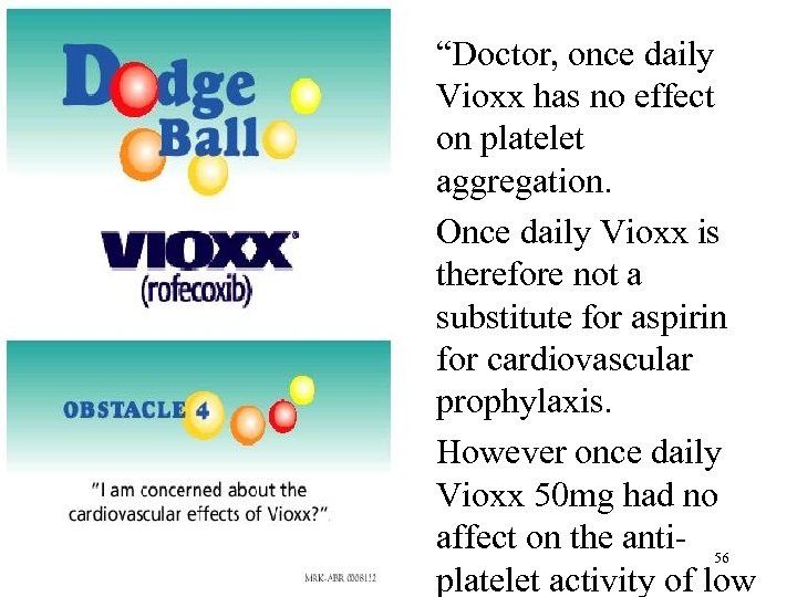 “Doctor, once daily Vioxx has no effect on platelet aggregation. Once daily Vioxx is