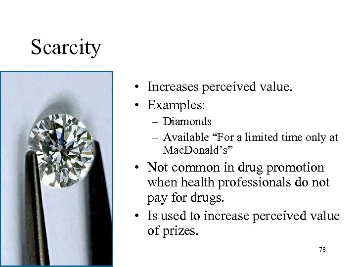 Scarcity • Increases perceived value. • Examples: – Diamonds – Available “For a limited