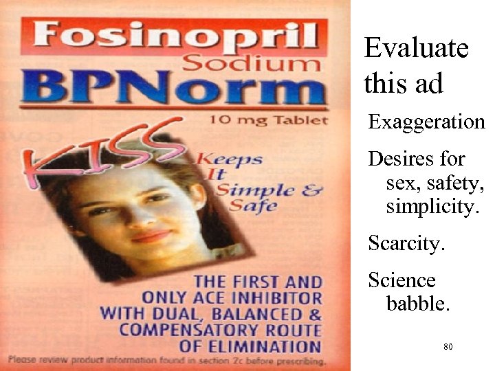 Evaluate this ad Exaggeration Desires for sex, safety, simplicity. Scarcity. Science babble. 80 