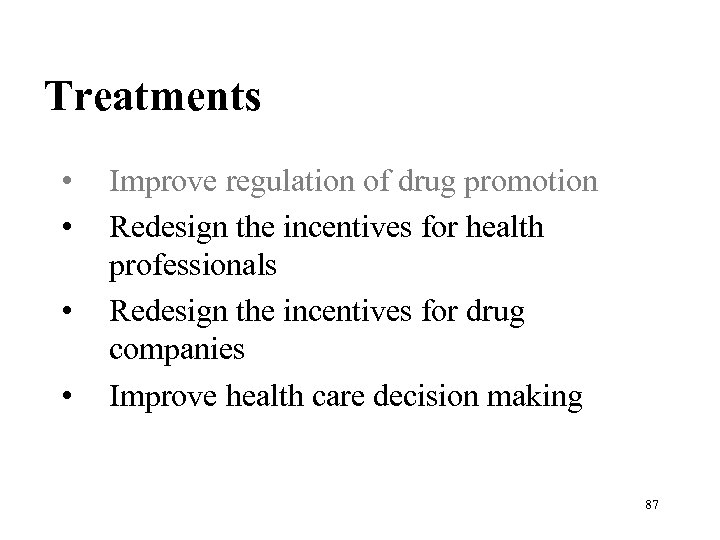 Treatments • • Improve regulation of drug promotion Redesign the incentives for health professionals
