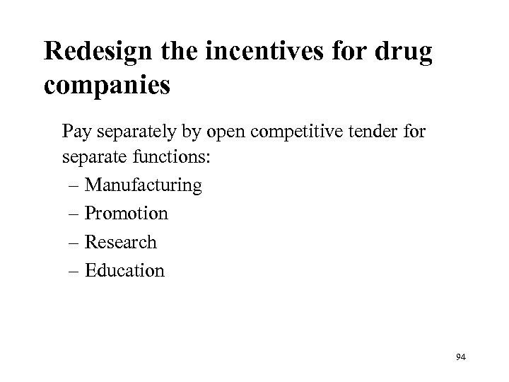 Redesign the incentives for drug companies Pay separately by open competitive tender for separate