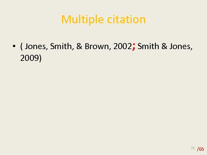 Multiple citation • ( Jones, Smith, & Brown, 2002; Smith & Jones, 2009) 21