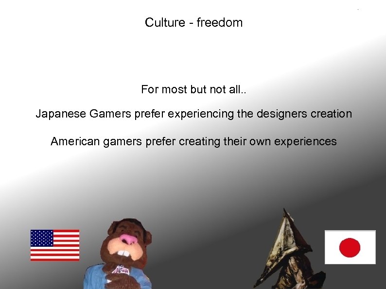 Culture - freedom For most but not all. . Japanese Gamers prefer experiencing the