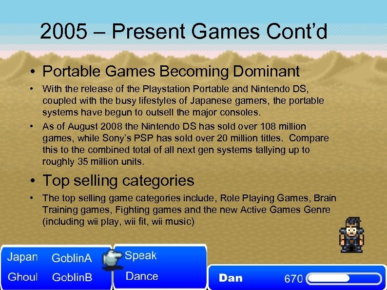 2005 – Present Games Cont’d • Portable Games Becoming Dominant • With the release