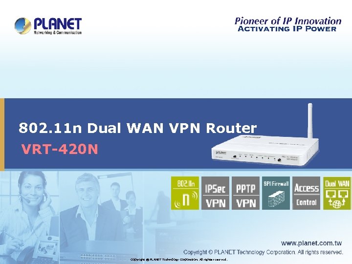 802. 11 n Dual WAN VPN Router VRT-420 N Copyright © PLANET Technology Corporation.