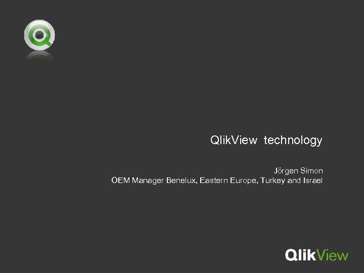 Qlik. View technology Jörgen Simon OEM Manager Benelux, Eastern Europe, Turkey and Israel 