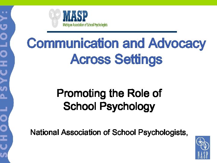 Communication and Advocacy Across Settings Promoting the Role of School Psychology National Association of